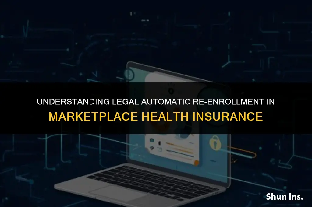 is legar automatic re-enrrolment of marketplace health insurance