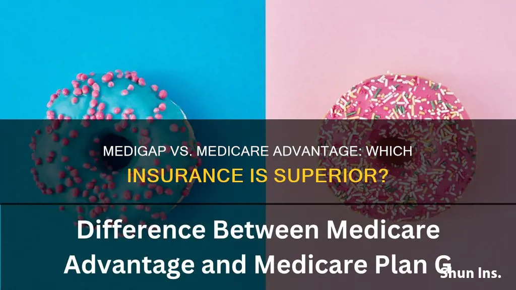 is medigap insurance better than medicare advantage