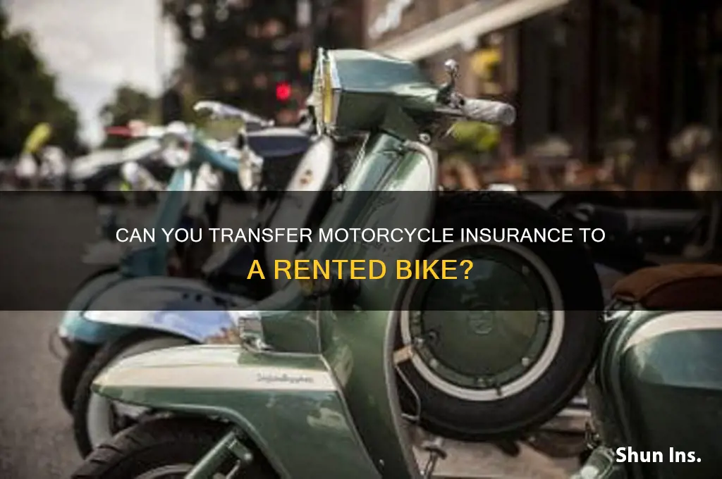 is motorcycle insurance transferable to a rented motorcyclwe