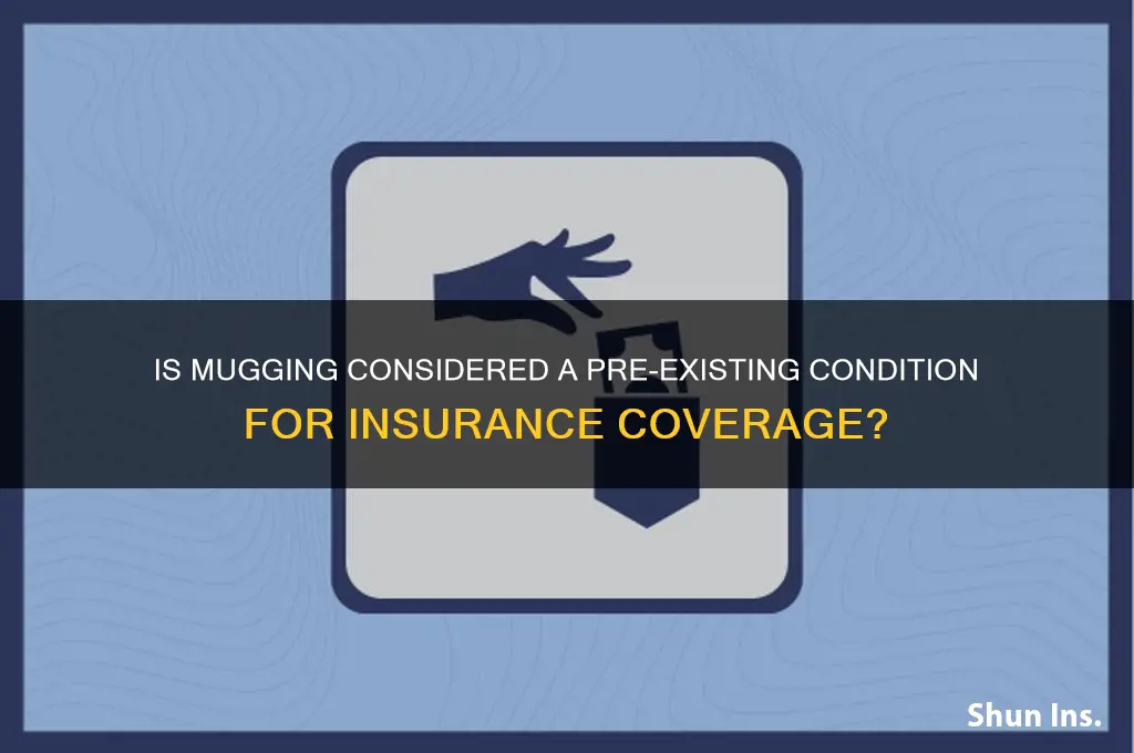 is mugging a pre existing condition for insurance purposes