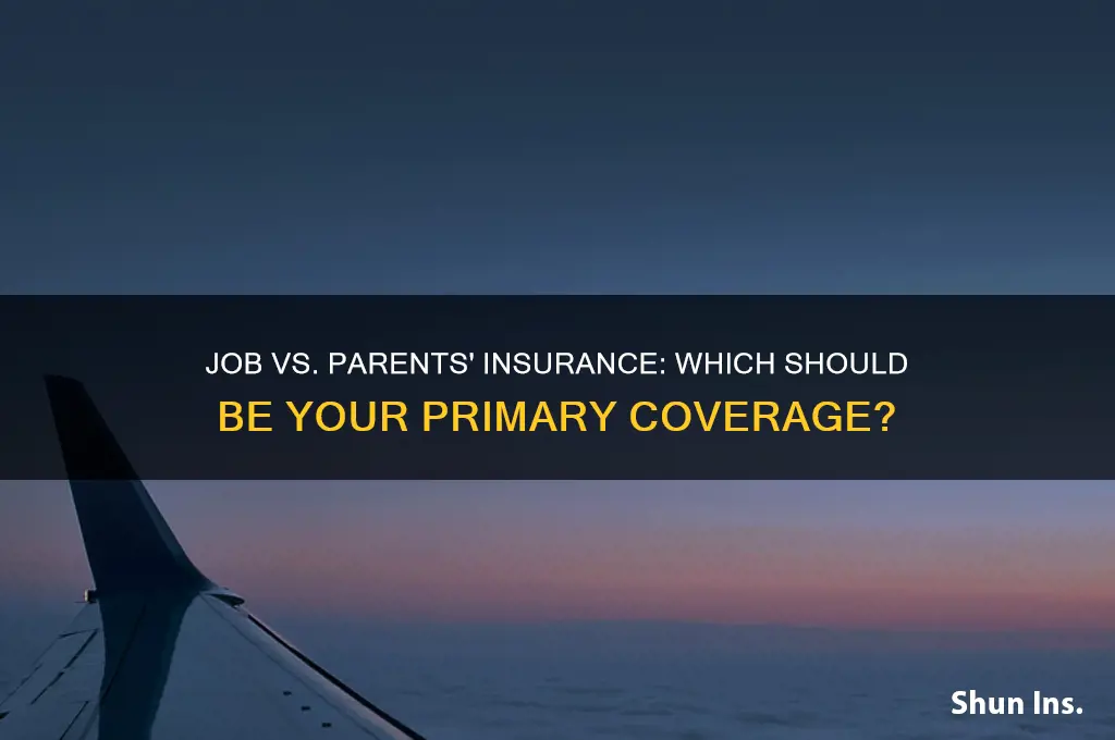 is my job or my parents primary insurance