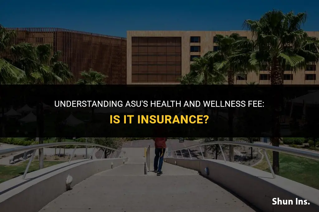 is the asu health and wellness fee insurence