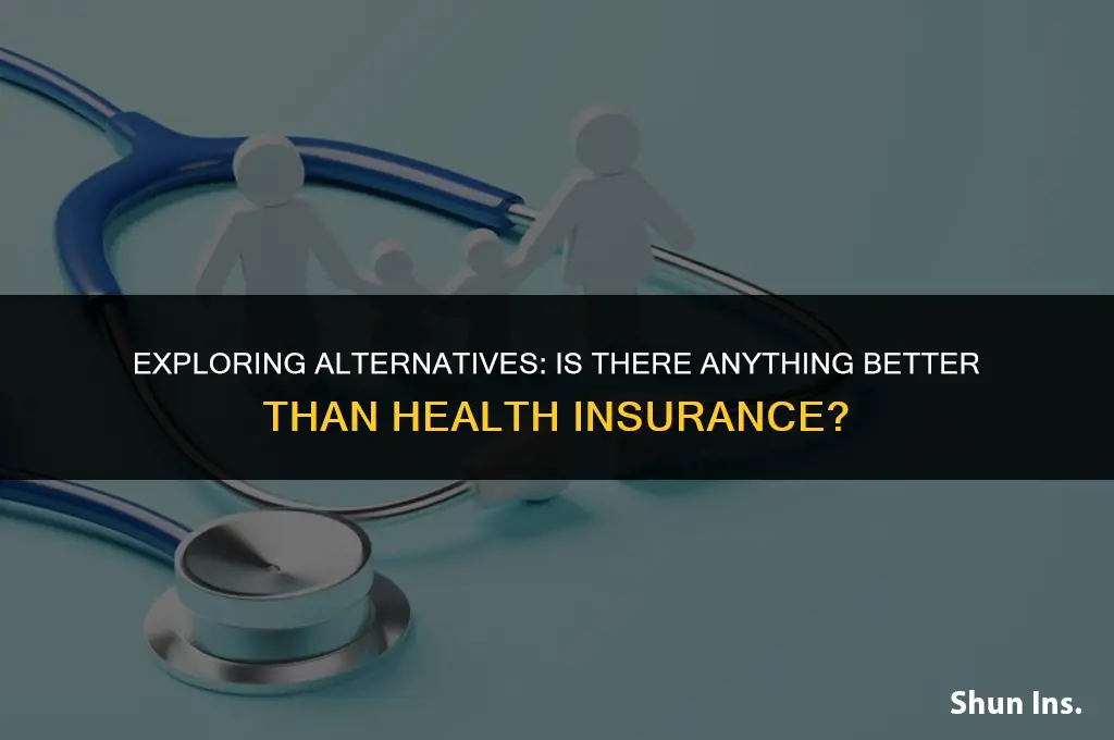 is there anything better than health insurance