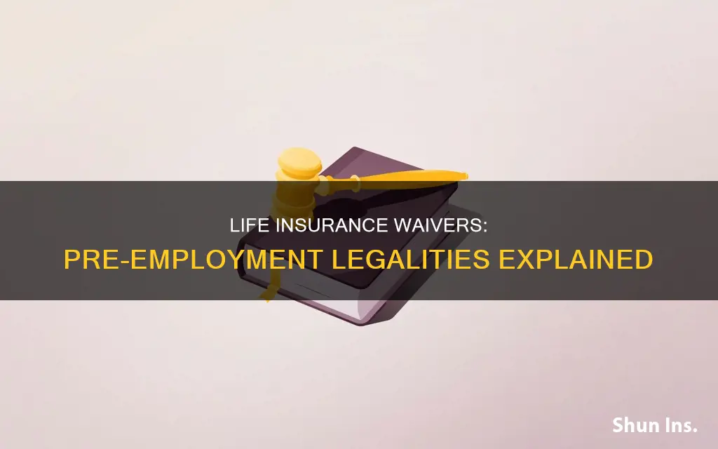 is waiver of life insurance prior to employment legal