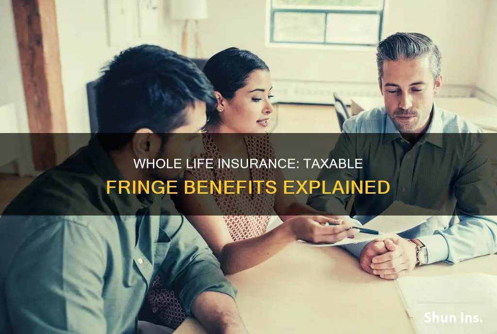 is whole life insurance a taxable fringe benefit