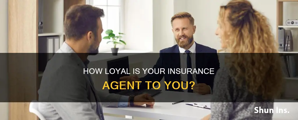 is your insurance agent loyal to you