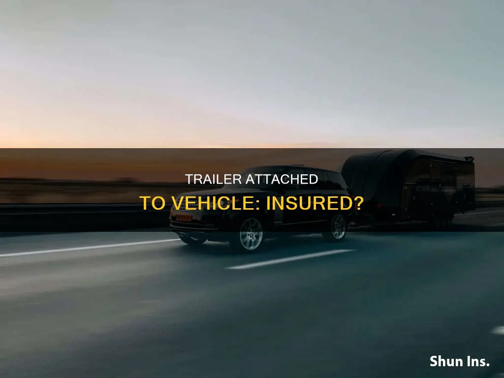 is your trailer insured when attached to your vehicle