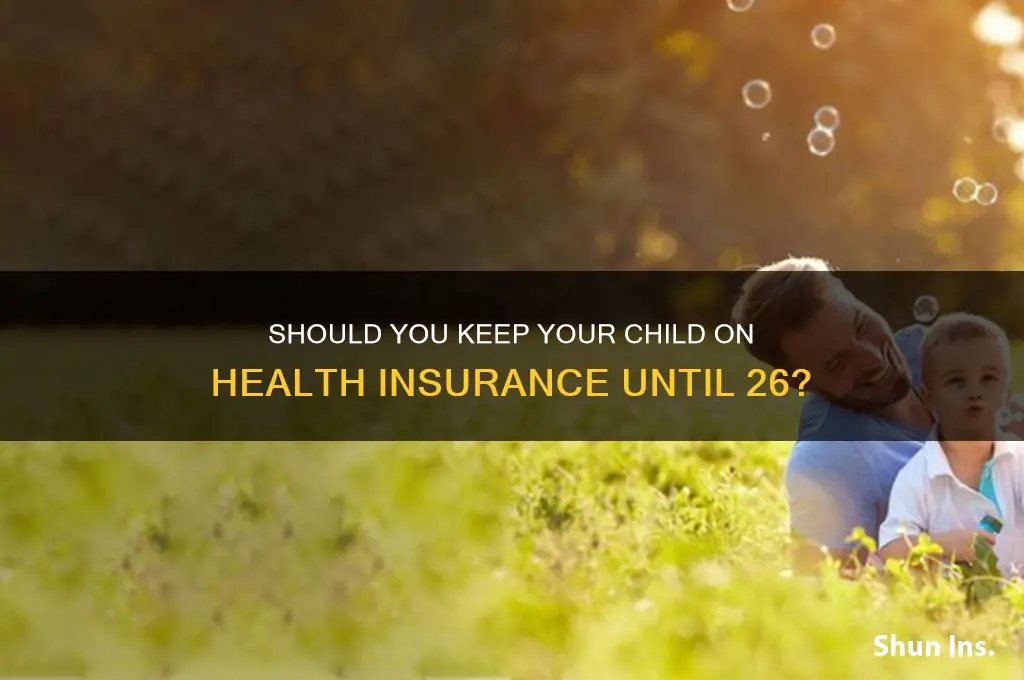must you keeping child in health insurance until 26