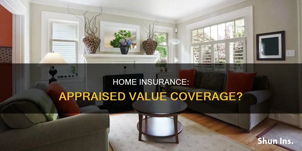 should homeowners insurance be equal to appraised value