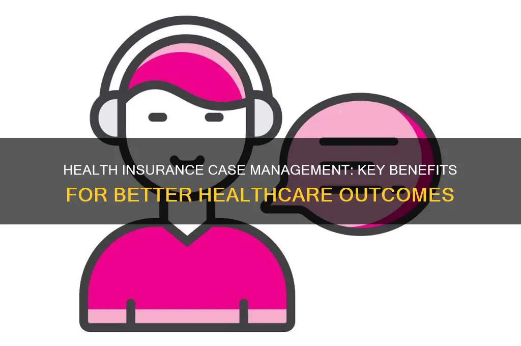 what are advantages of health insurance case management