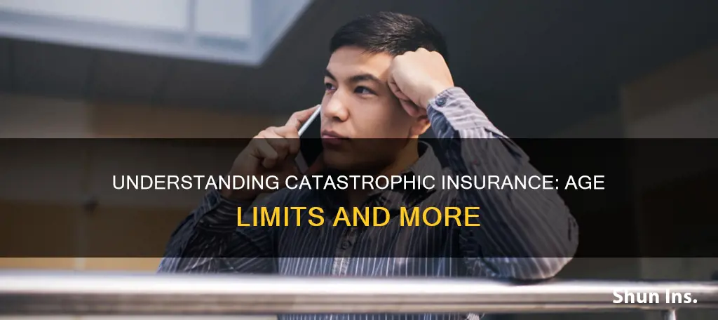 what are catastrophic medican insurance plans age limit