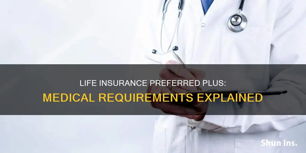 what are medical requiremenst for preferred plus life insurance rating