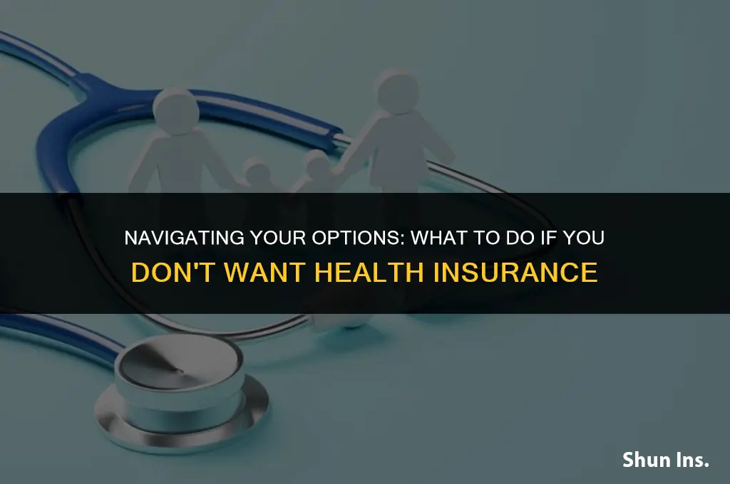 what do i do if i dont want health insurance