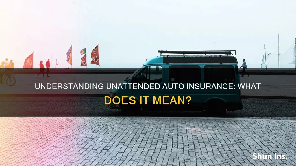 what does unatteneded auto mean insurance