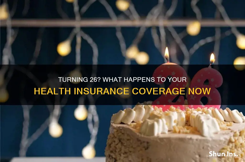 what happens to my health insurance when i turn 26