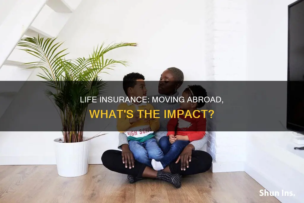 what happens to my life insurance if I move abroad