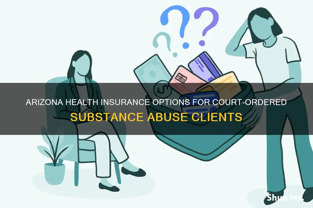 what health insurance do court-ordered substance abuse clients recieve arizona