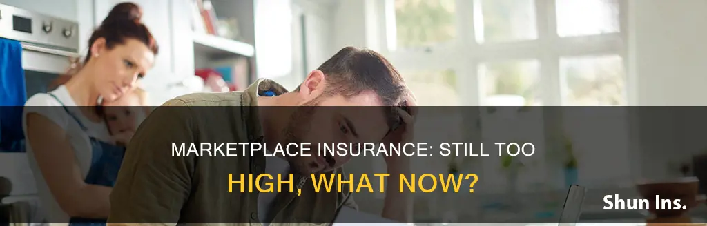 what if marketplace insurance is still too high