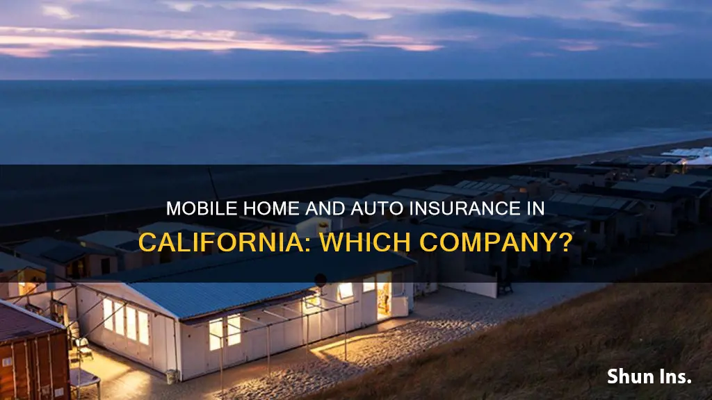 what insurance company insures mobile homes and auto in California