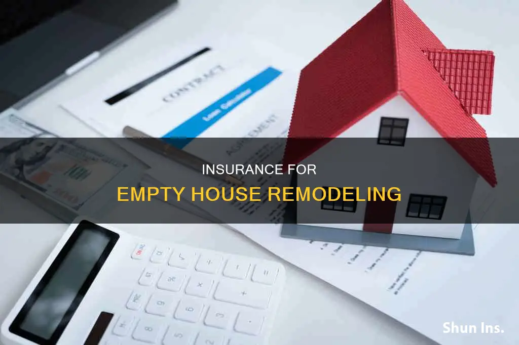 what insurance when remodeling empty house