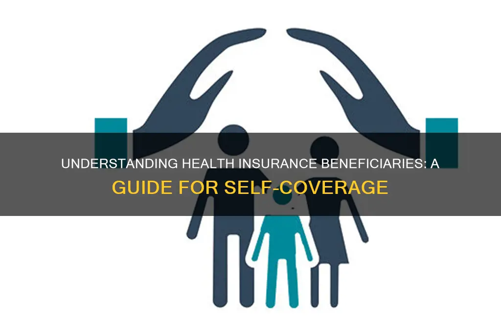 what is a beneficiary on health insurance for self