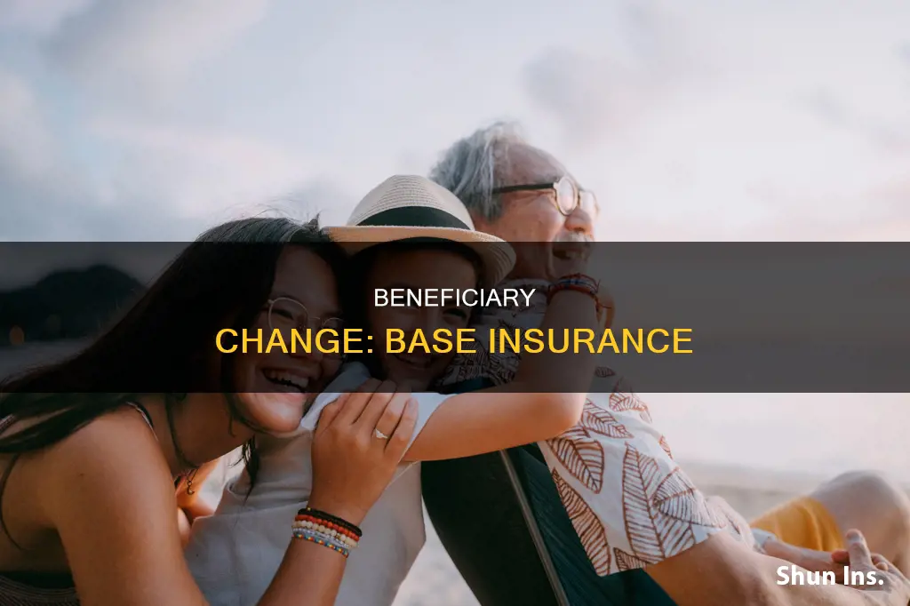 what is base insured in change of beneficiary