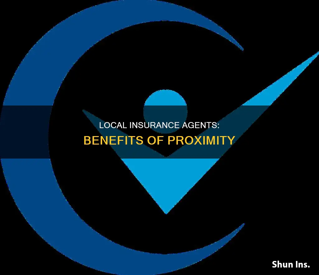 what is benefit of having insurance agent close by