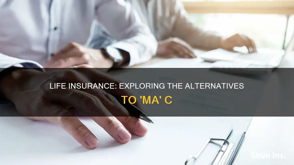 what is the opposite of ma c life insurance