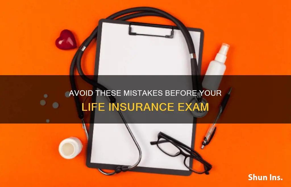 what not to do before life insurance exam