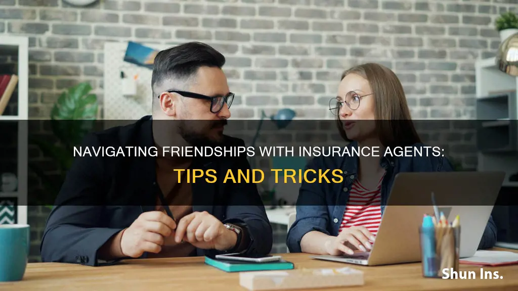 what to do when your friend is your insurance agent