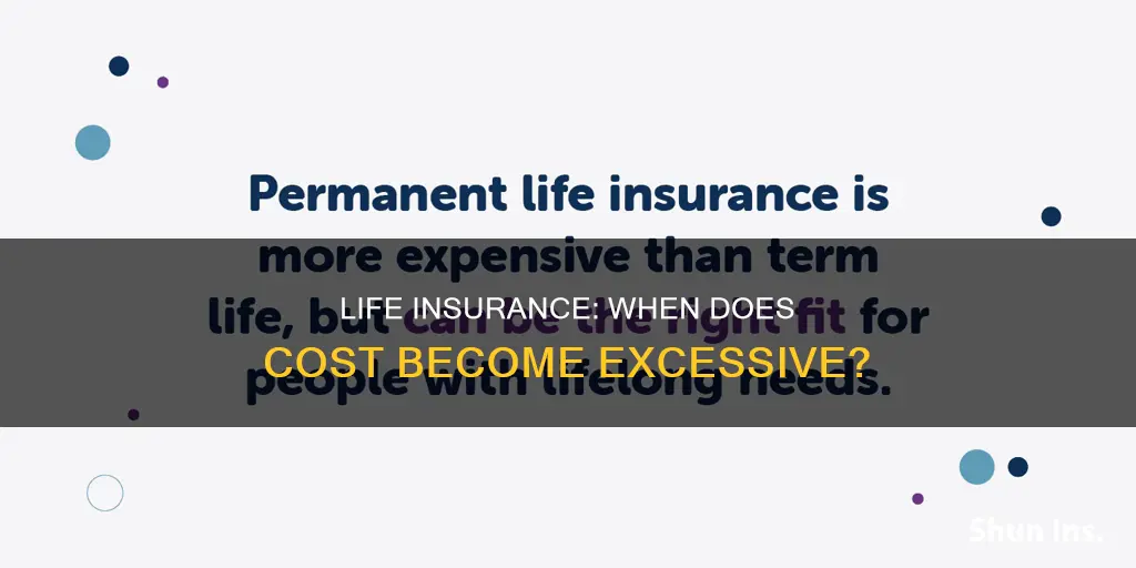 when is life insurance too expensive