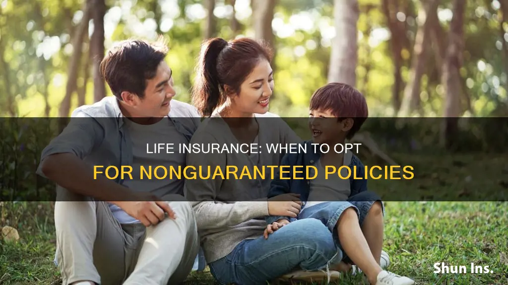 when is nonguaranteed life insurance a good idea