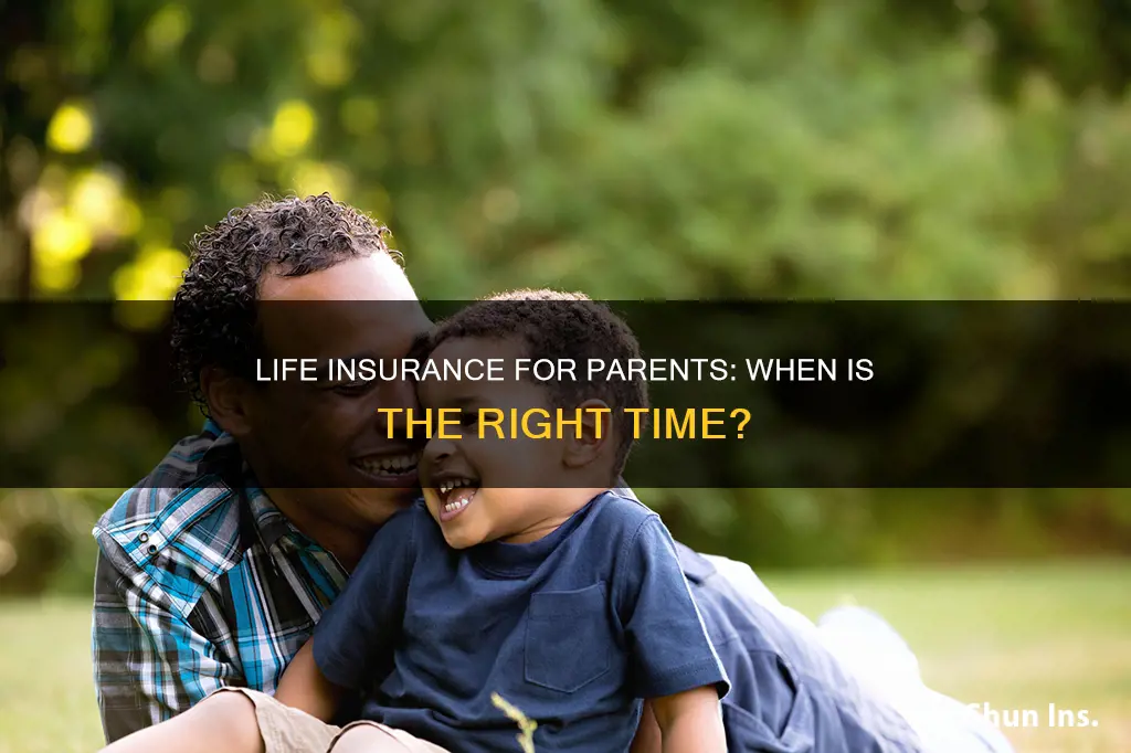 when should I get life insurance for a parent