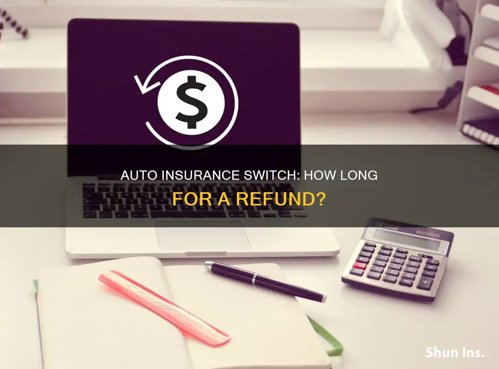 when switching auto insurance how long does a refund take