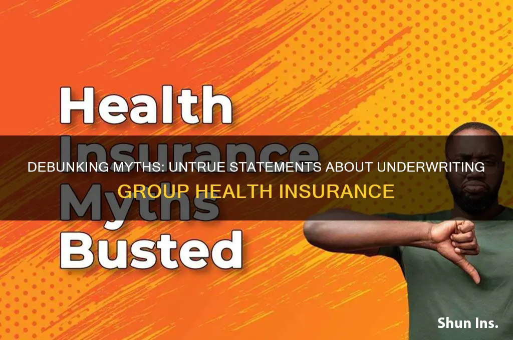 which statement is not true regarding underwriting group health insurance