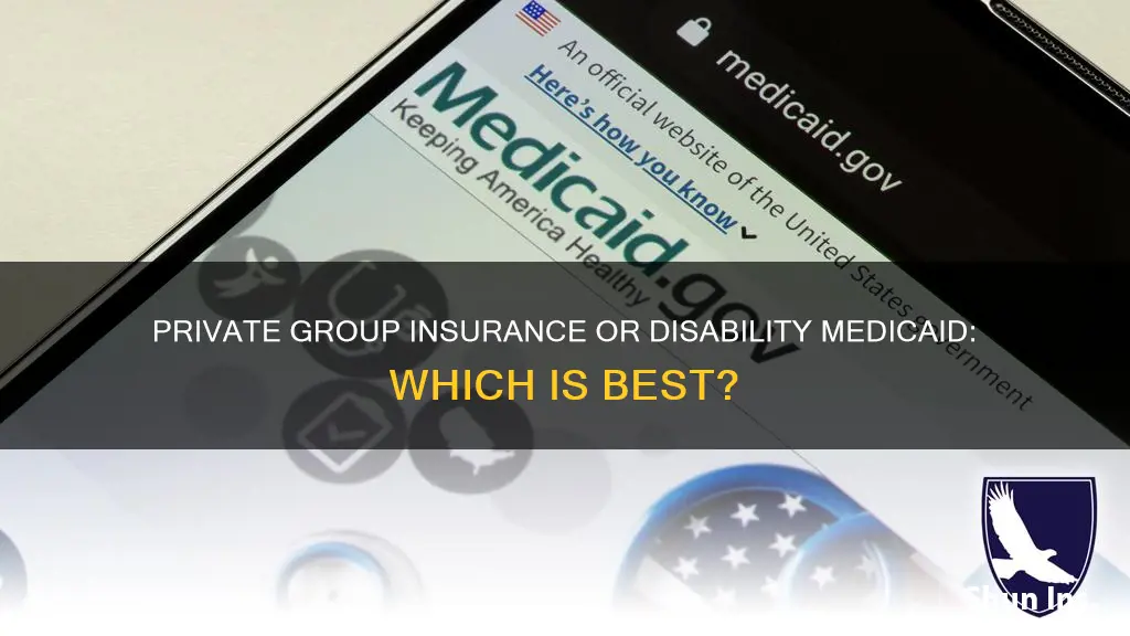 which to keep private group insurance or disability medicaid