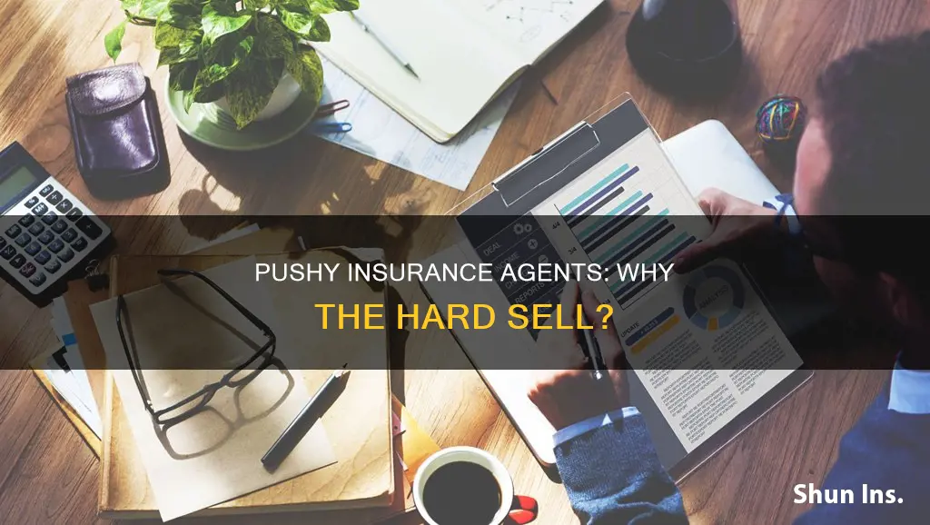 why are insurance agents so pushy