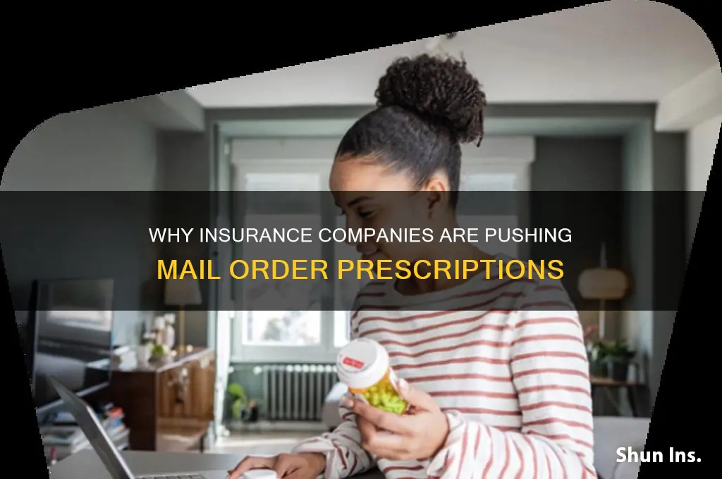 why are insurance companies making you get mail order prescriptions