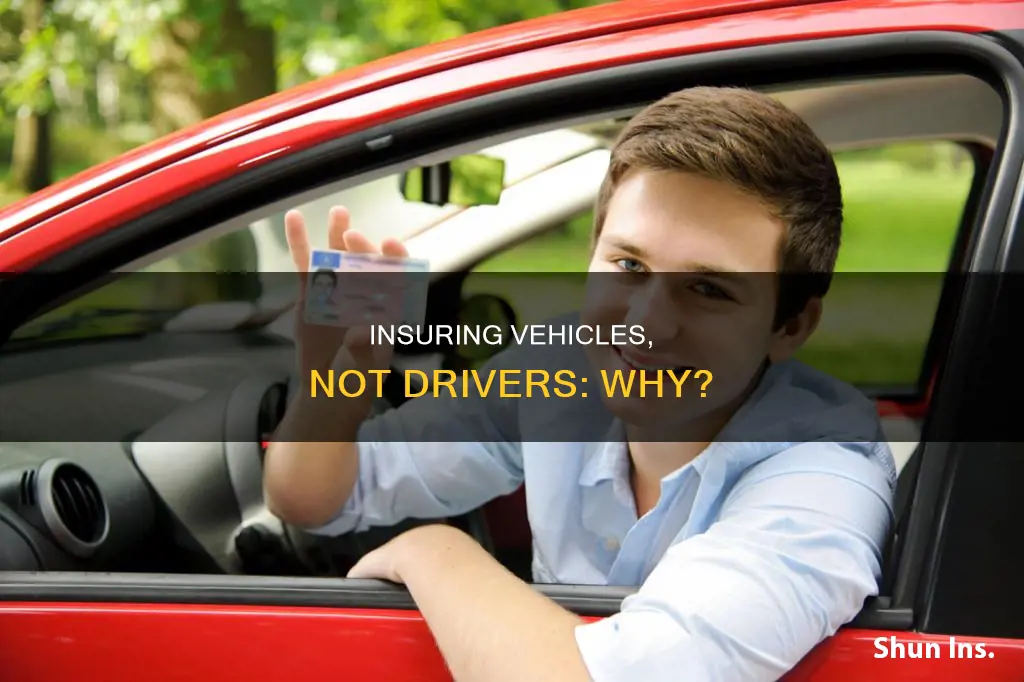 why are vehicles insured instead of drivers