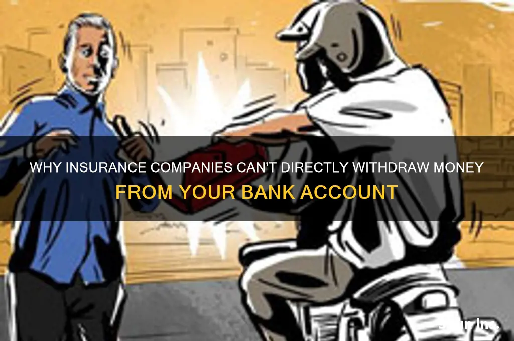 why cant insurance companies withdraw money from the bank