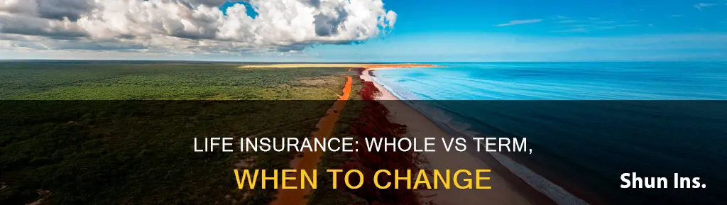 why change term life insurance to whole and when