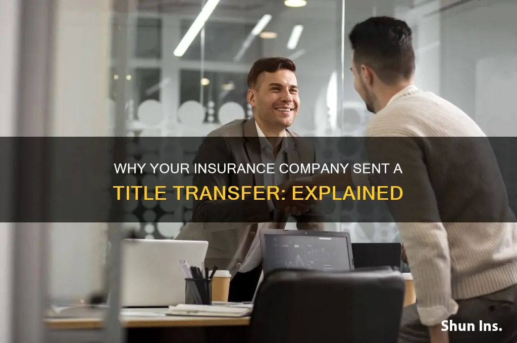 why did the insurance company send me a title transfer