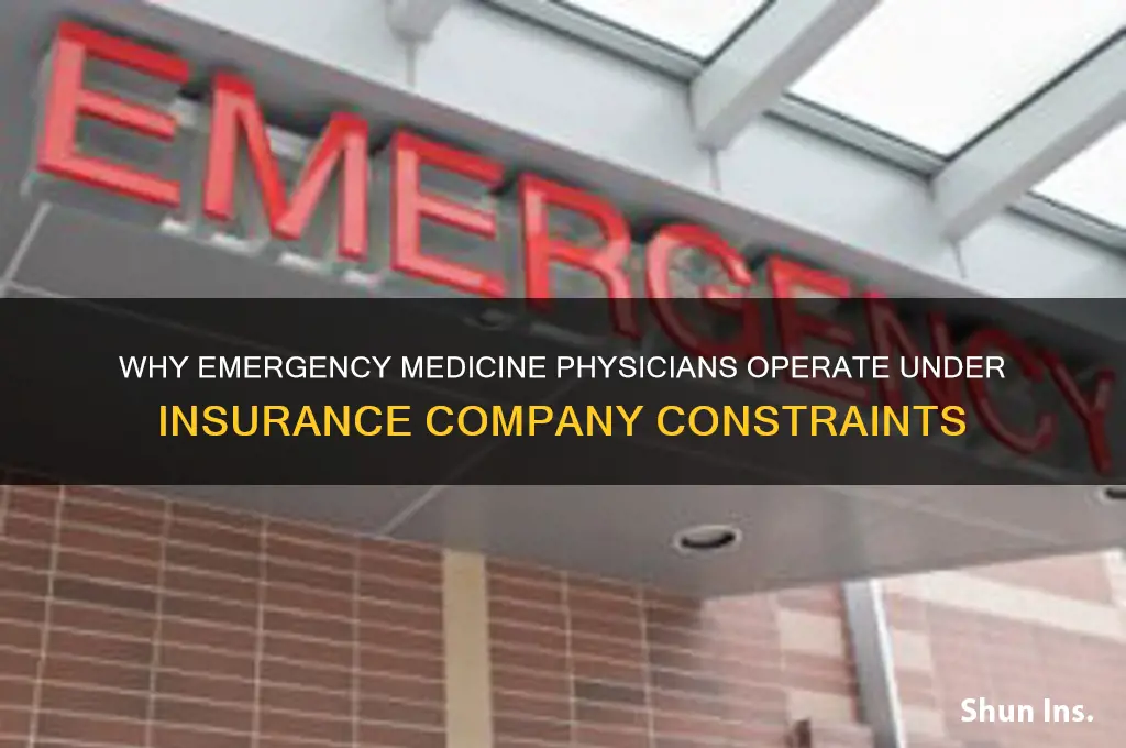 why do emergency medicine physicians work under insurance company