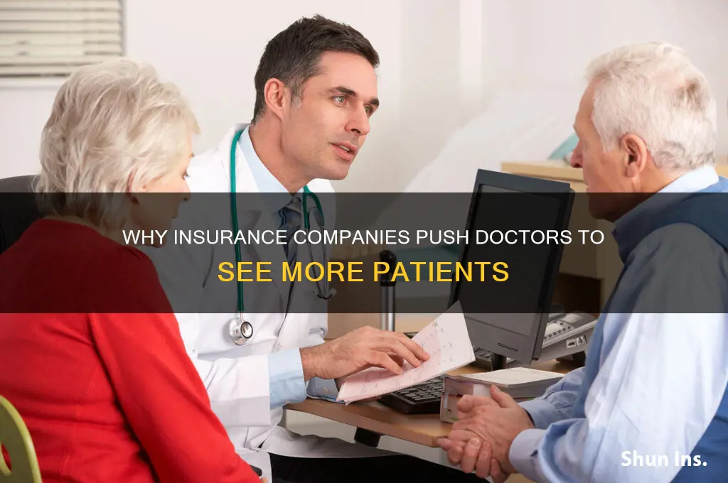 why do insurance companies want doctors to seedomany patients