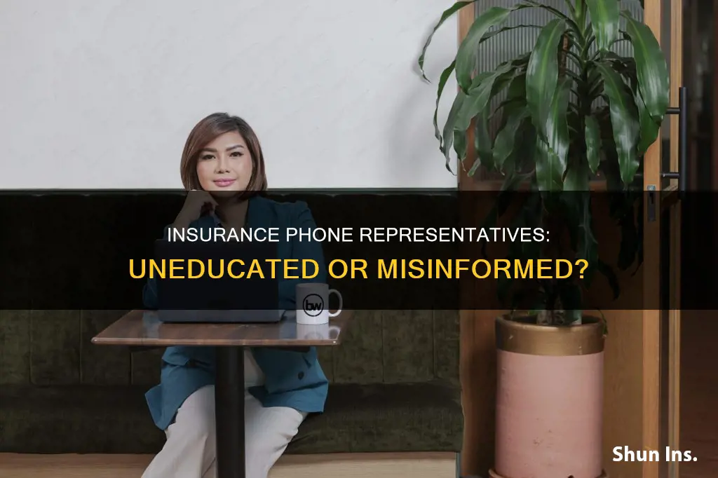 why do insurance phone represntatives seem so uneducated