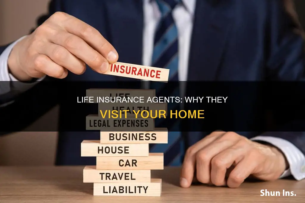 why do life insurance agents come to your house