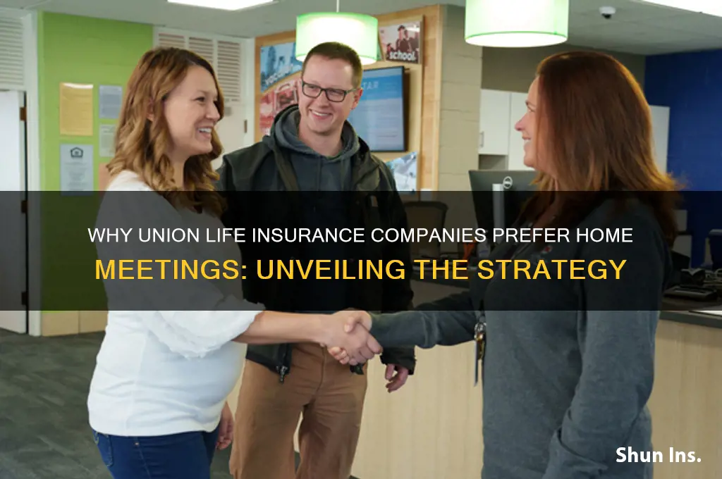 why do life insurance companies for union meet at homes