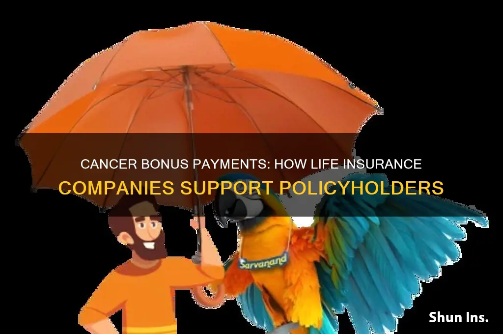 why do life insurance companies give you cancer bonus payments
