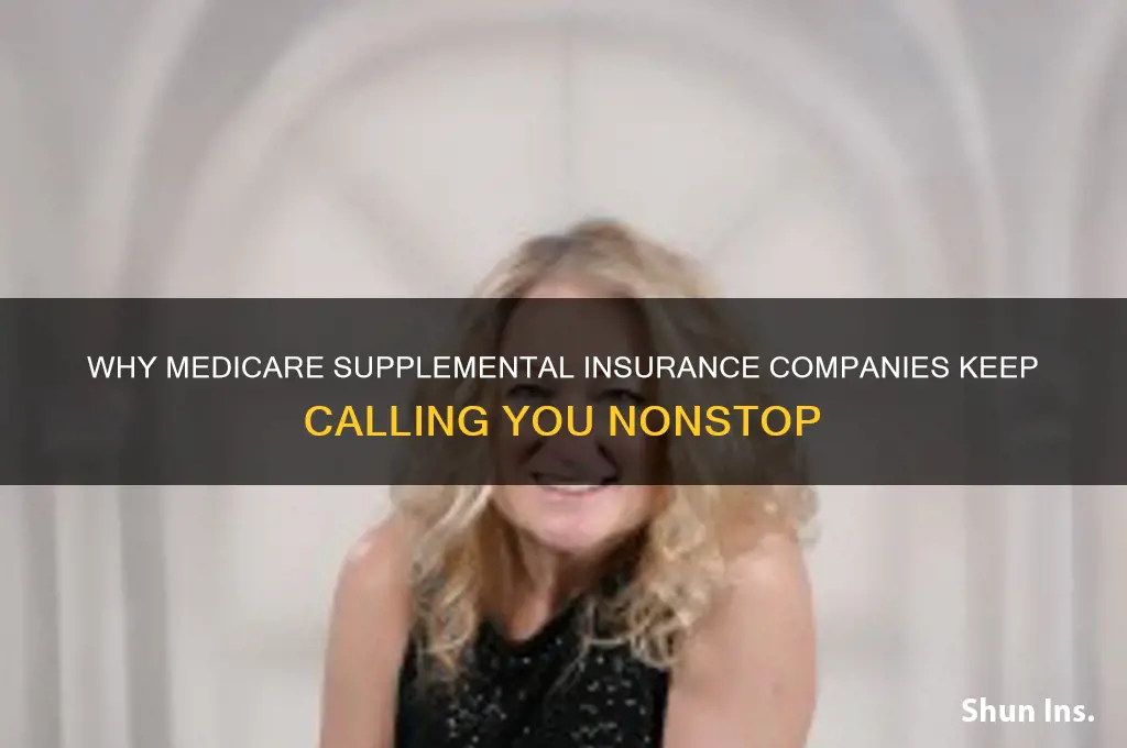 why do medicare supplemental insurance companies keep bothering me