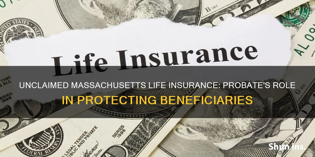 why does unclaimed life insurance proceeds in Massachusetts require probate